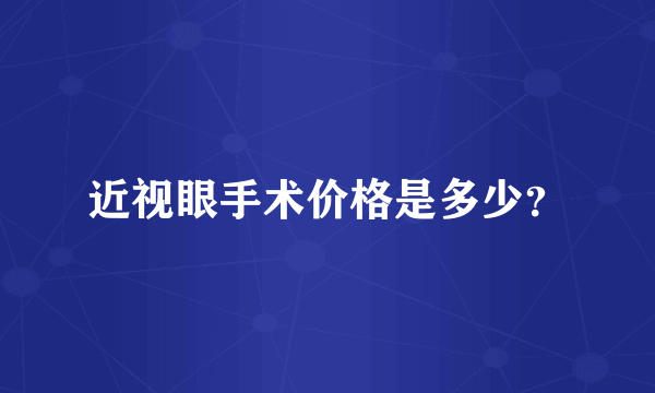 近视眼手术价格是多少？