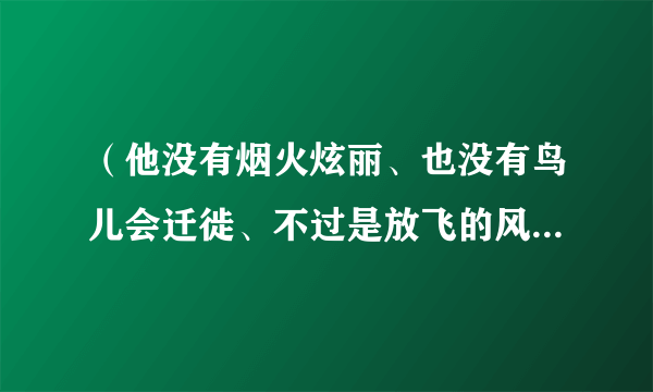 （他没有烟火炫丽、也没有鸟儿会迁徙、不过是放飞的风筝...）谁可一告诉我这是哪首歌的歌词、