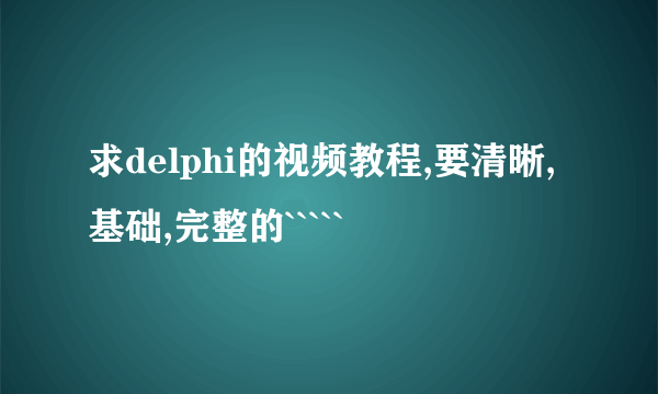 求delphi的视频教程,要清晰,基础,完整的`````