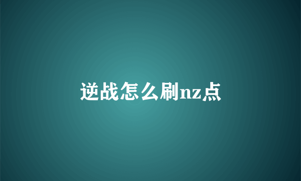 逆战怎么刷nz点