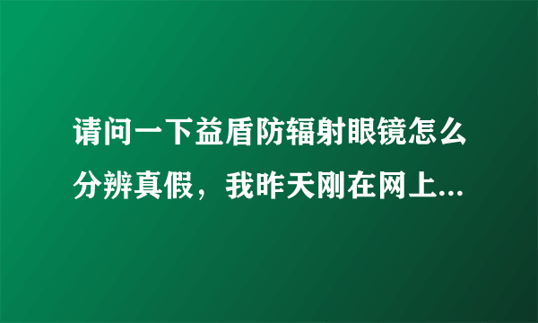 请问一下益盾防辐射眼镜怎么分辨真假，我昨天刚在网上买了副，按防伪码的电话查了说是没效的。。。