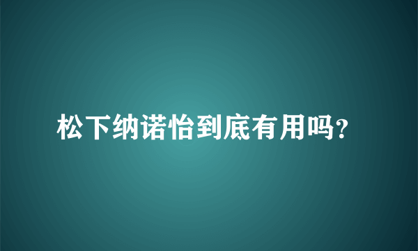 松下纳诺怡到底有用吗？