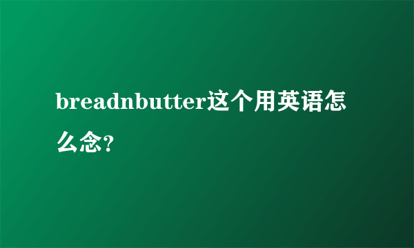 breadnbutter这个用英语怎么念？