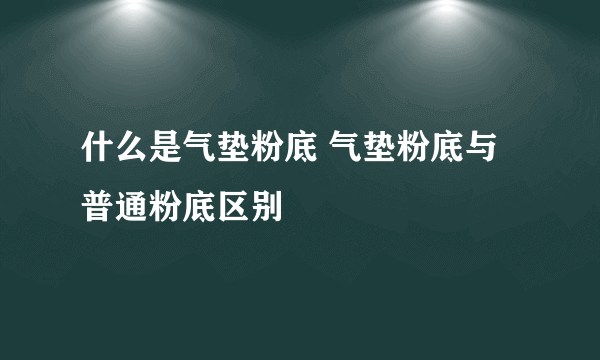 什么是气垫粉底 气垫粉底与普通粉底区别