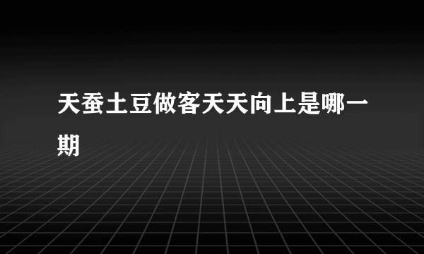 天蚕土豆做客天天向上是哪一期