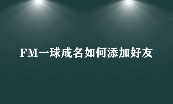 FM一球成名如何添加好友