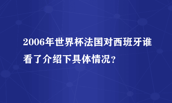 2006年世界杯法国对西班牙谁看了介绍下具体情况？