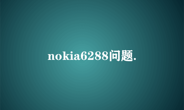 nokia6288问题.