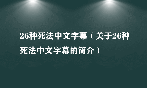 26种死法中文字幕（关于26种死法中文字幕的简介）