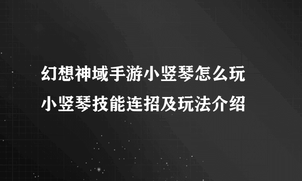 幻想神域手游小竖琴怎么玩 小竖琴技能连招及玩法介绍