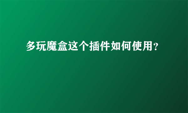 多玩魔盒这个插件如何使用？