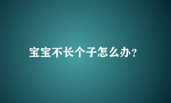 宝宝不长个子怎么办？