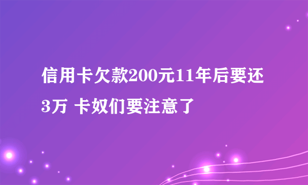 信用卡欠款200元11年后要还3万 卡奴们要注意了