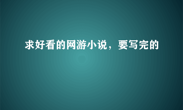 求好看的网游小说，要写完的