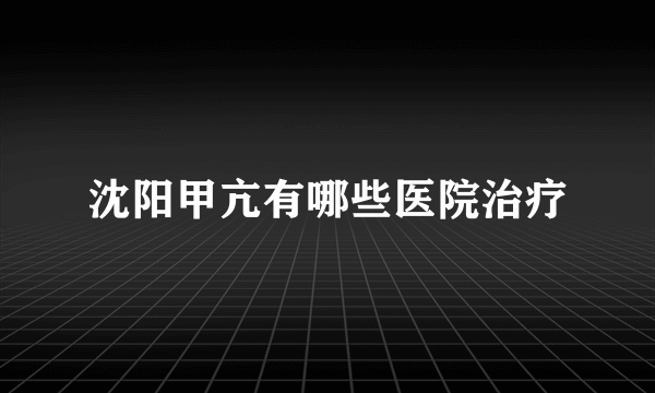 沈阳甲亢有哪些医院治疗