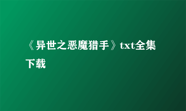 《异世之恶魔猎手》txt全集下载