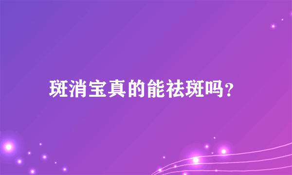 斑消宝真的能祛斑吗？