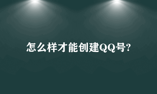 怎么样才能创建QQ号?