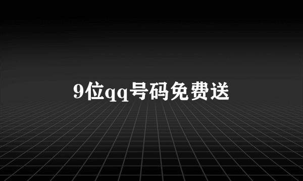 9位qq号码免费送