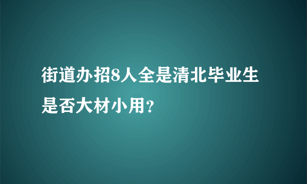 街道办招8人全是清北毕业生是否大材小用？