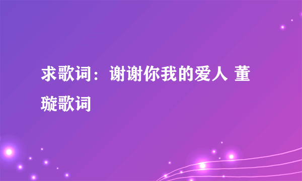 求歌词：谢谢你我的爱人 董璇歌词