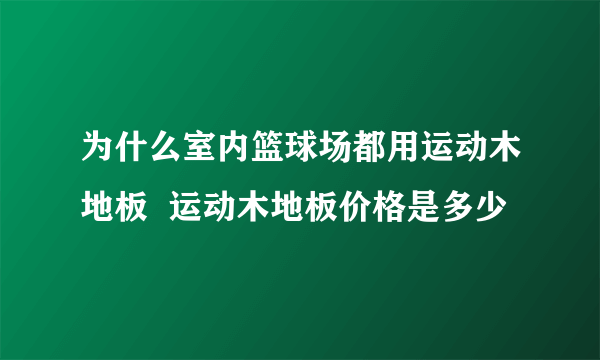 为什么室内篮球场都用运动木地板  运动木地板价格是多少