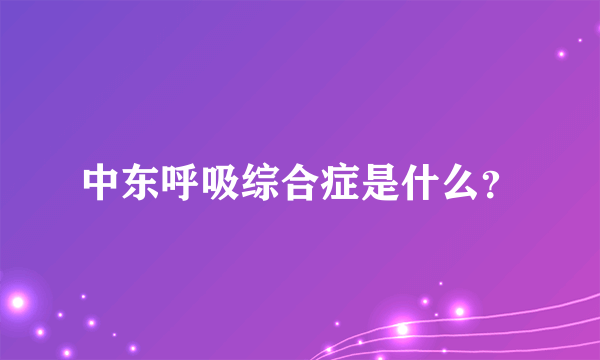 中东呼吸综合症是什么？