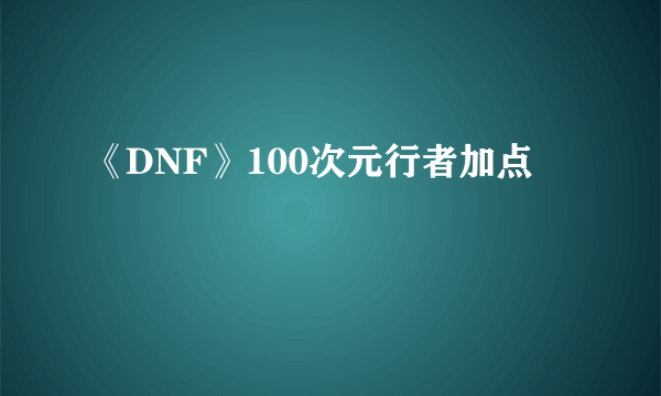 《DNF》100次元行者加点