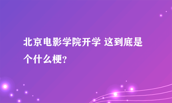 北京电影学院开学 这到底是个什么梗？