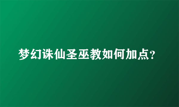 梦幻诛仙圣巫教如何加点？