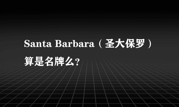 Santa Barbara（圣大保罗）算是名牌么？