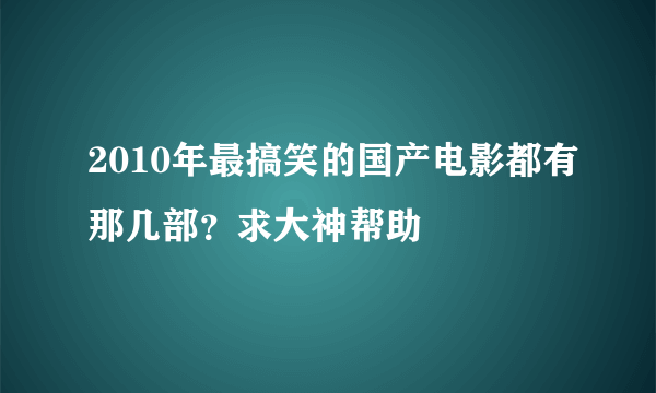 2010年最搞笑的国产电影都有那几部？求大神帮助