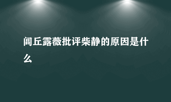 闾丘露薇批评柴静的原因是什么