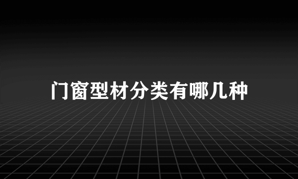 门窗型材分类有哪几种