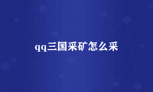 qq三国采矿怎么采