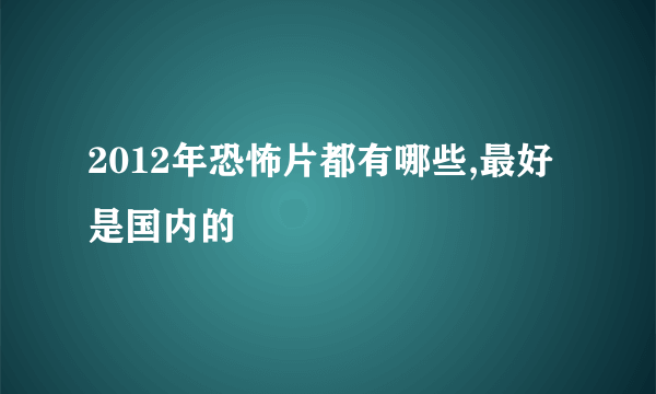 2012年恐怖片都有哪些,最好是国内的