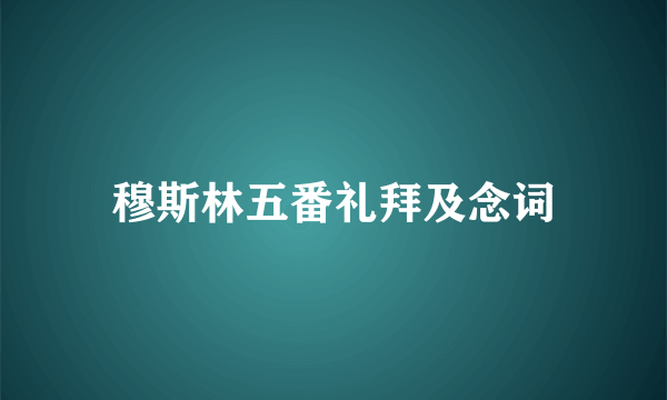 穆斯林五番礼拜及念词