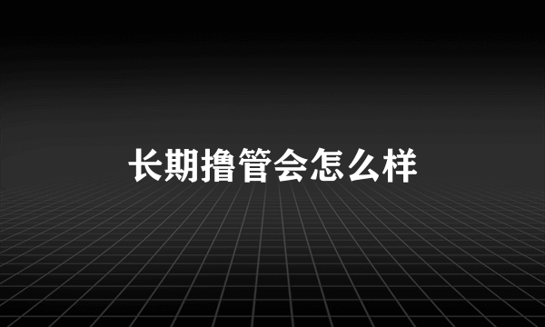 长期撸管会怎么样