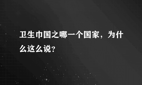 卫生巾国之哪一个国家，为什么这么说？