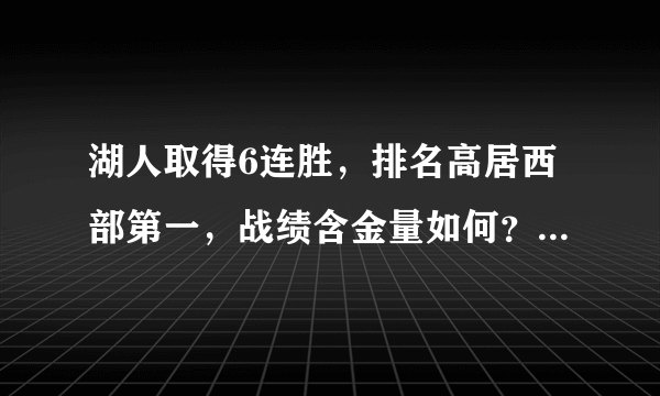 湖人取得6连胜，排名高居西部第一，战绩含金量如何？你怎么看？