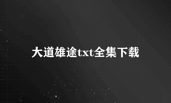 大道雄途txt全集下载