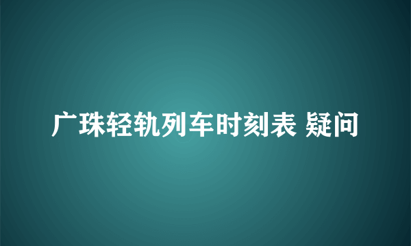 广珠轻轨列车时刻表 疑问