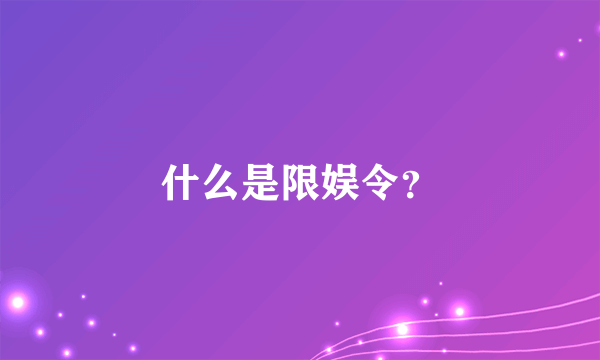 什么是限娱令？