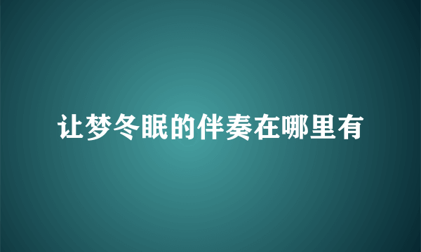 让梦冬眠的伴奏在哪里有