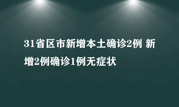 31省区市新增本土确诊2例 新增2例确诊1例无症状