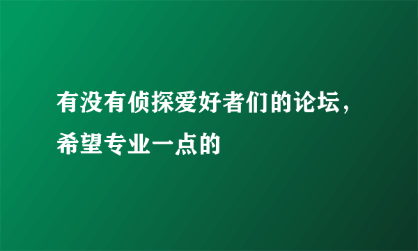 有没有侦探爱好者们的论坛，希望专业一点的