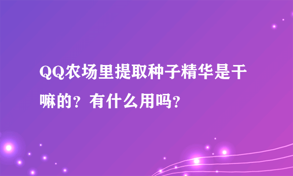 QQ农场里提取种子精华是干嘛的？有什么用吗？