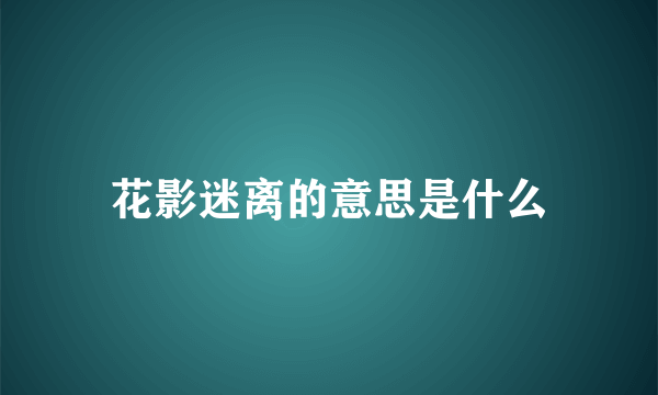 花影迷离的意思是什么