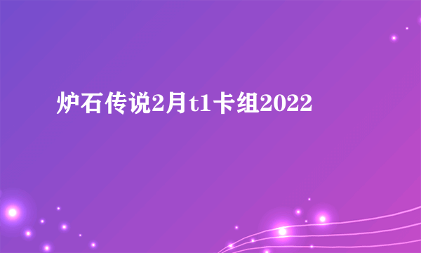 炉石传说2月t1卡组2022