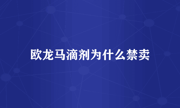 欧龙马滴剂为什么禁卖